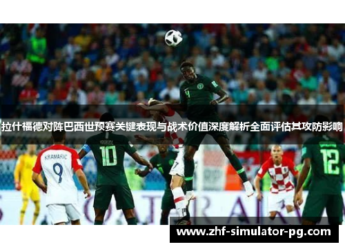 拉什福德对阵巴西世预赛关键表现与战术价值深度解析全面评估其攻防影响